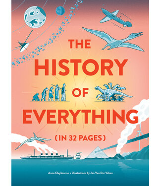 Anna Claybourne, illustrations by Jan Van Der Veken The History of Everything in 32 Pages