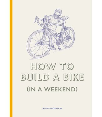 Alan Anderson Lee & John Phillips How to Build a Bike (in a Weekend)