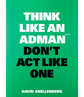 David Snellenberg Think Like an Adman, Don't Act Like One