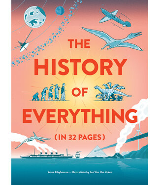 Anna Claybourne, illustrations by Jan Van Der Veken The History of Everything in 32 Pages