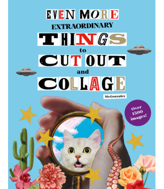 Even More Extraordinary Things to Cut Out and Collage