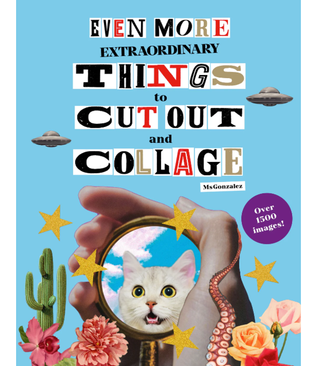Even More Extraordinary Things to Cut Out and Collage