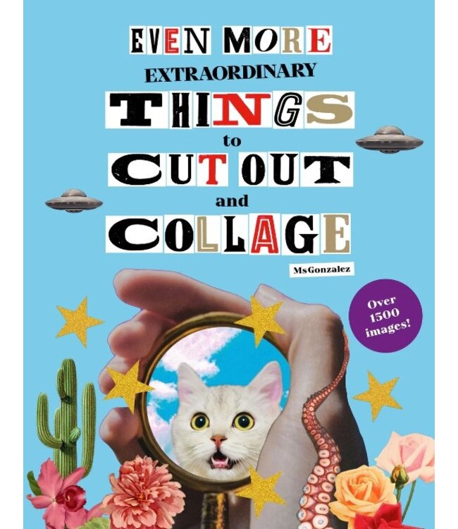 Even More Extraordinary Things to Cut Out and Collage