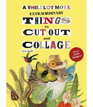 A Whole Lot More Extraordinary Things to Cut Out and Collage