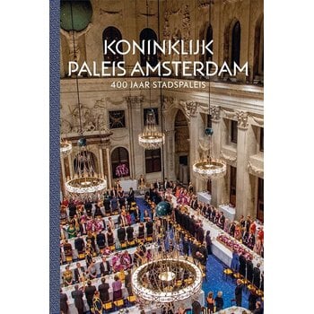 Het Koninklijk Paleis Amsterdam - 400 Jaar stadspaleis