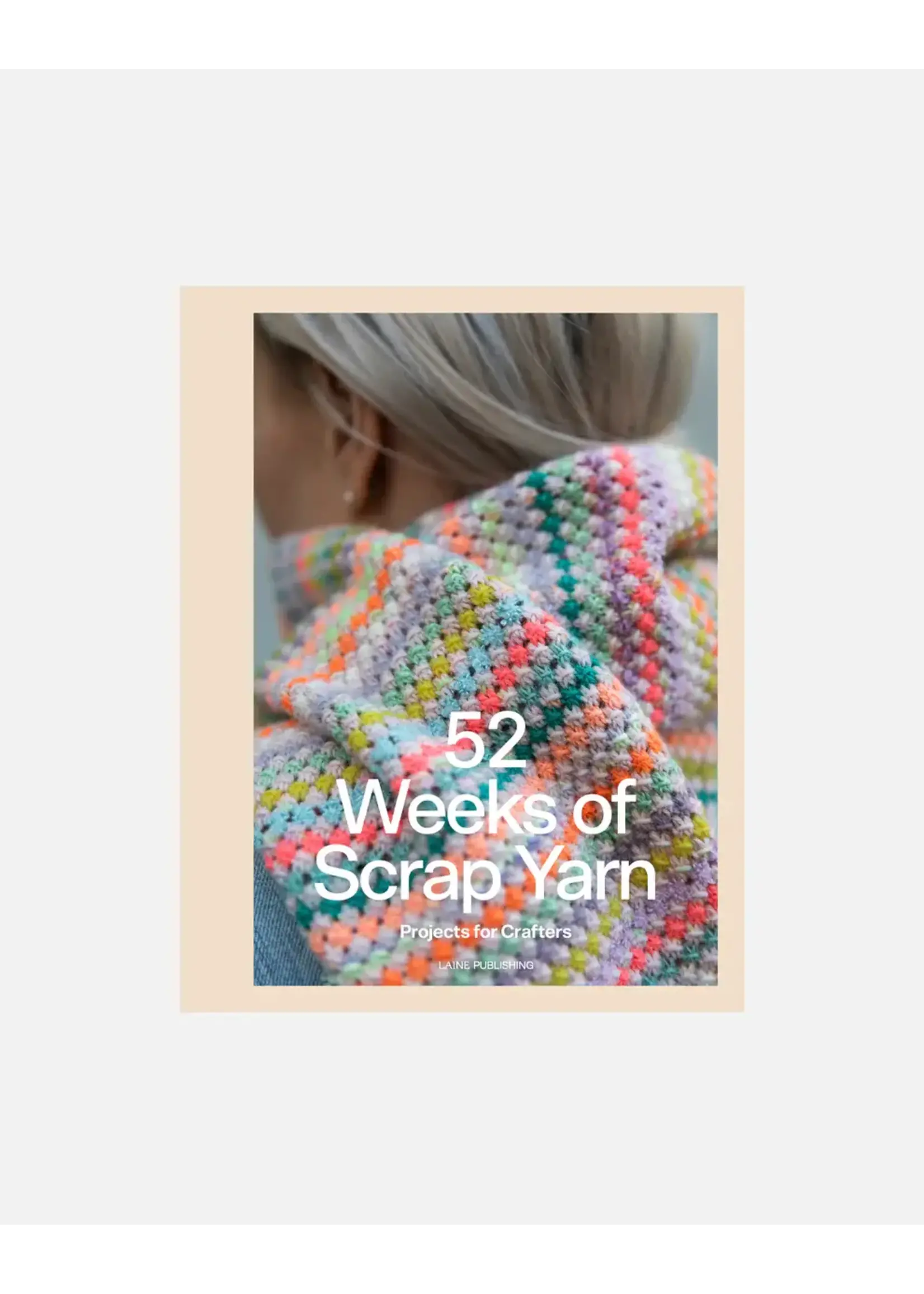 52 Weeks of Scrap Yarn: Projects for Crafters   LAINE