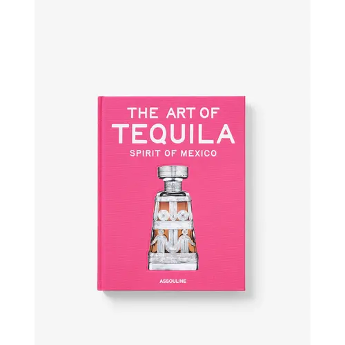 Assouline The Art of Tequila: Spirit of Mexico