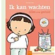 Ik kan wachten, alles over geduld prentenboek Ik kan wachten, alles over geduld prentenboek