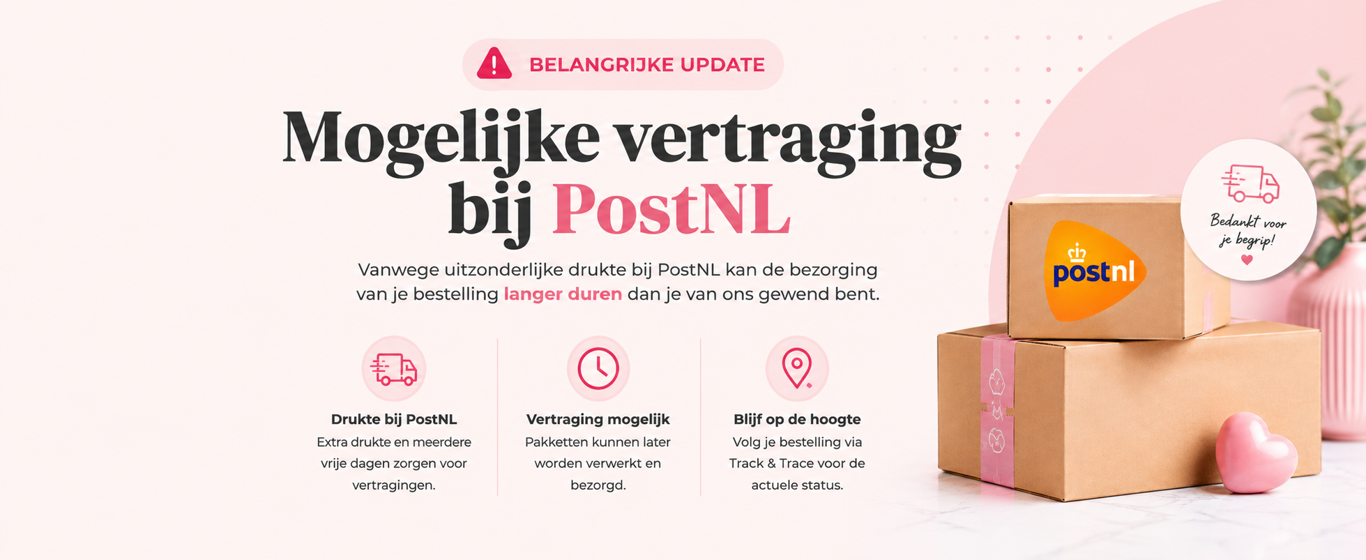 LET OP: mogelijke vertraging bij PostNL LET OP: mogelijke vertraging bij PostNL
