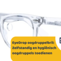 EyeDrop oogdruppelbril: Zelfstandig en hygiënisch oogdruppels toedienen