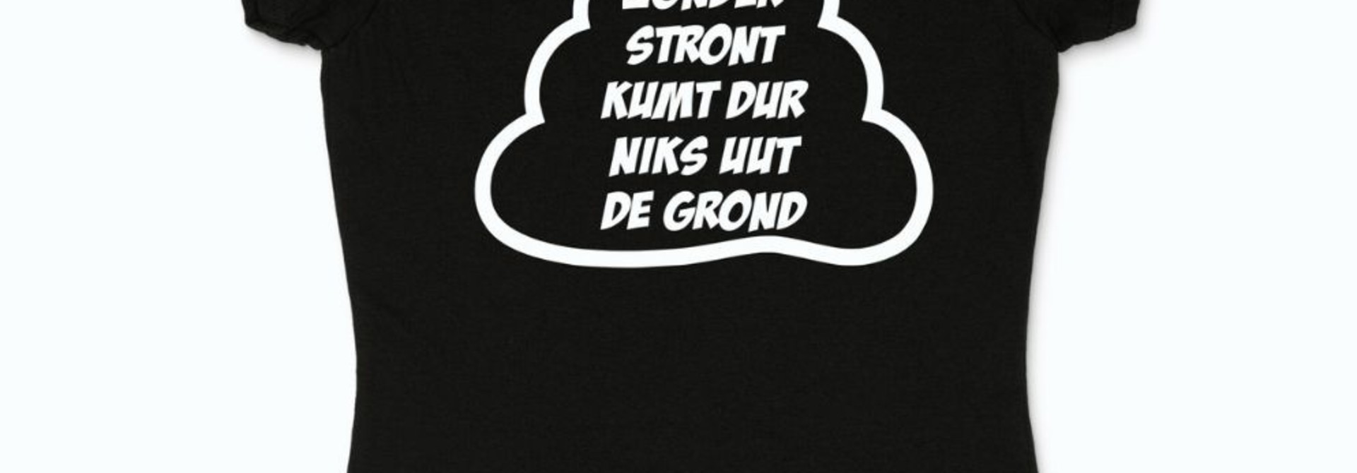 Vrouwen T-shirt - Zonder stront kumt dur niks uut de grond