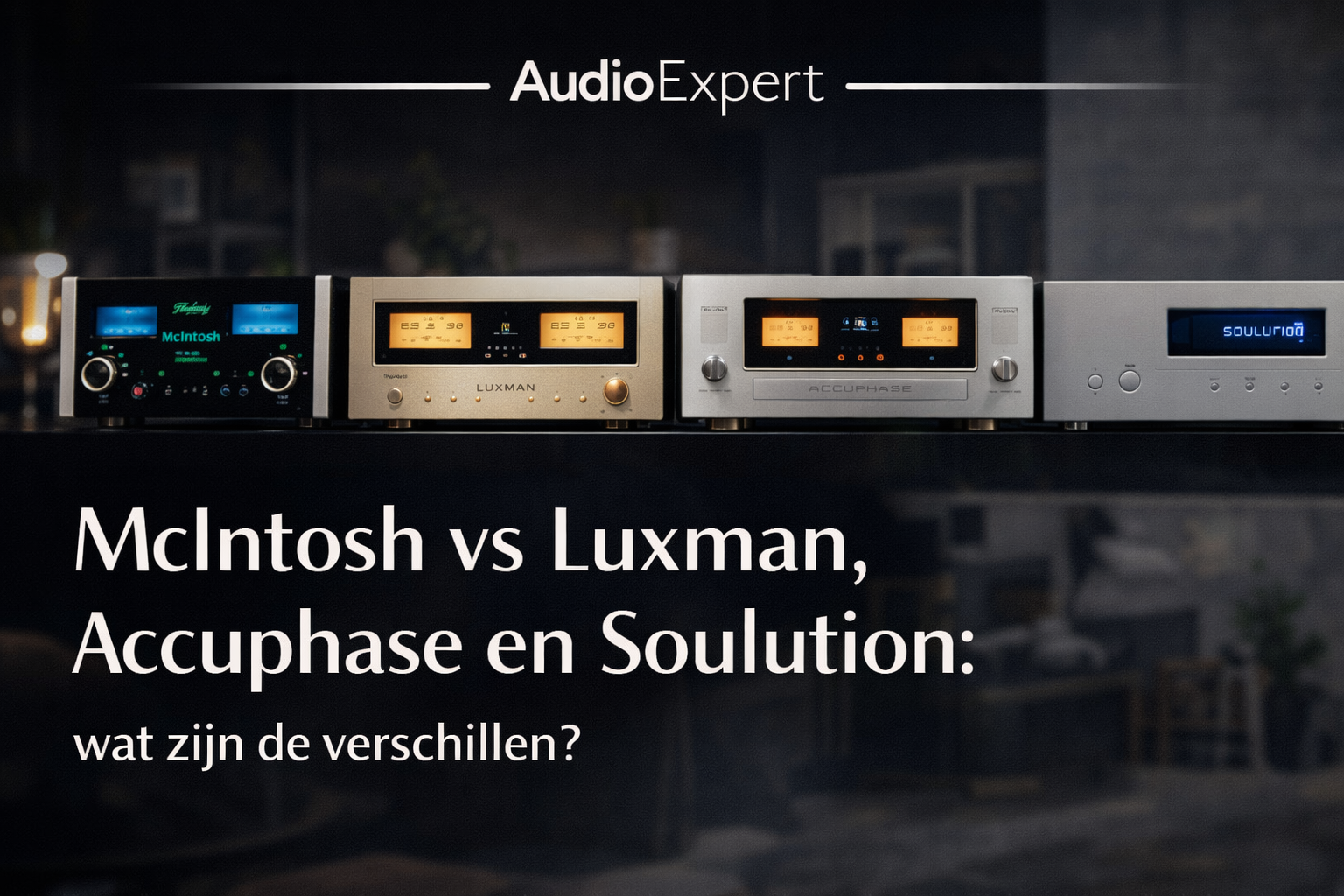 McIntosh vs Luxman, Accuphase en Soulution: wat zijn de verschillen?