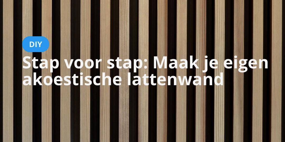 Stap voor stap; Maak je eigen akoestische lattenwand