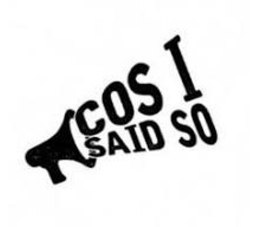 Cos I Said So