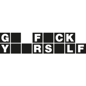 G* F*CK Y**RS*LF
