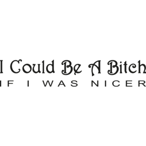 I could be a bitch