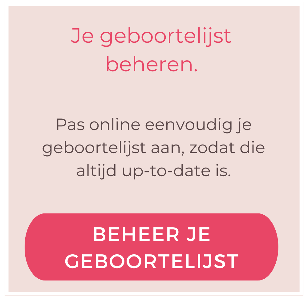 Je geboortelijst beheren. Pas online eenvoudig je geboortelijst aan, zodat die altijd up-to-date is.