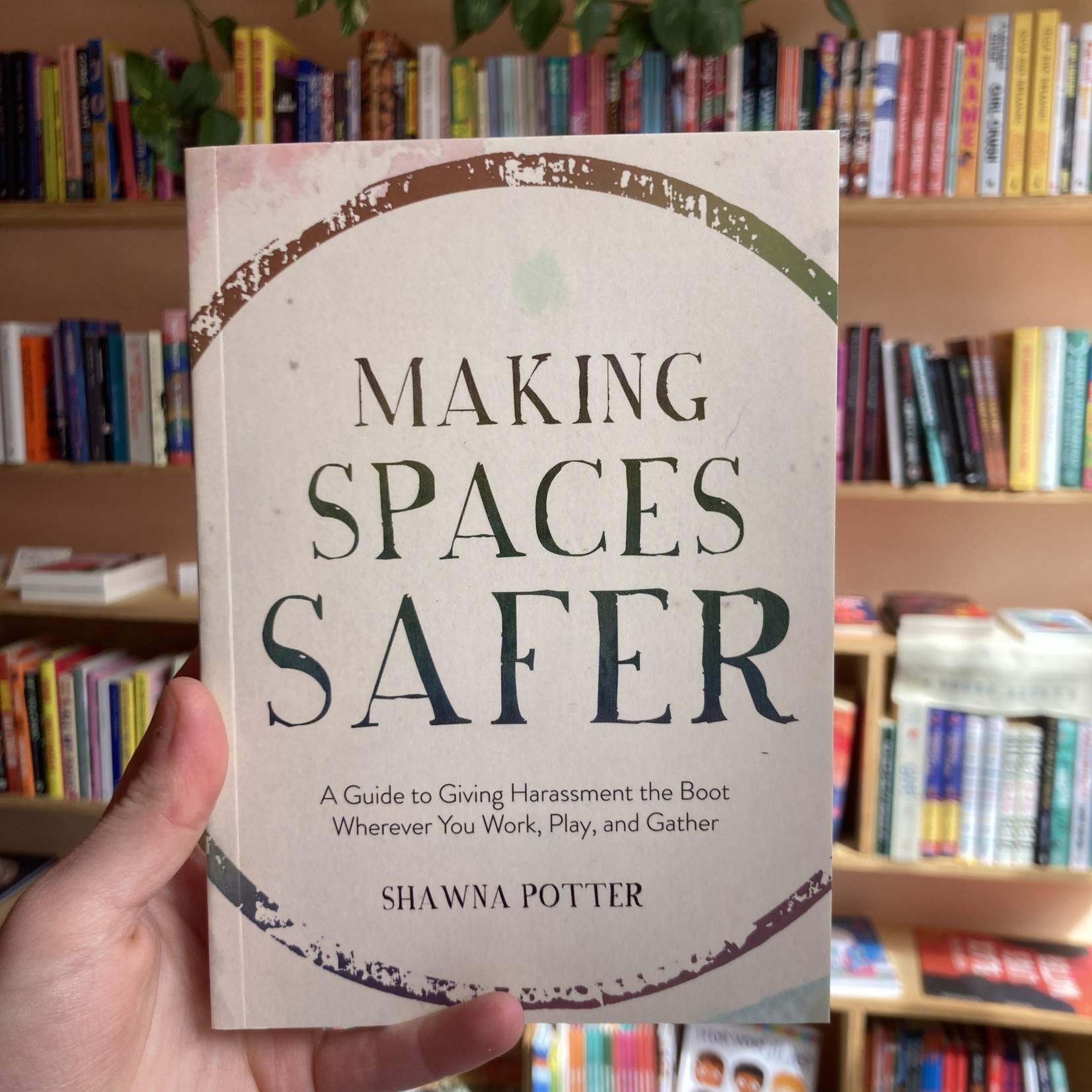 Shawna Potter Making Spaces Safer: A Guide to Giving Harassment the Boot Wherever You Work, Play, and Gather - Shawna Potter