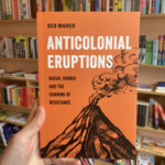 Geo Maher Anticolonial Eruptions : Racial Hubris and the Cunning of Resistance
