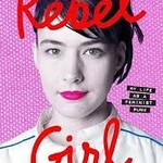 Kathleen Hanna Rebel Girl : My Life as a Feminist Punk