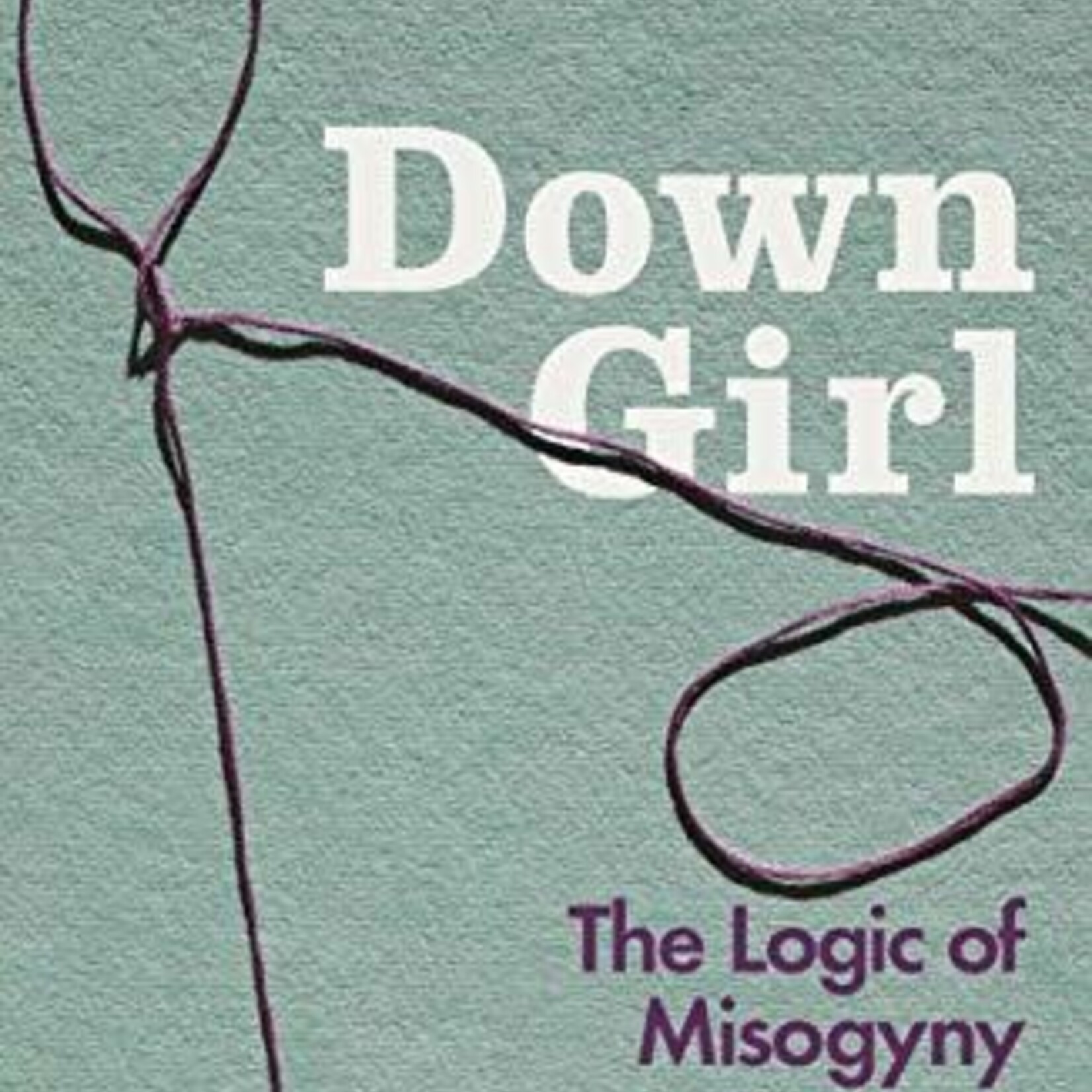 Kate Manne Down Girl : The Logic of Misogyny