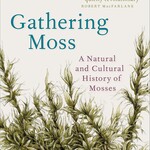Robin Wall Kimmerer Gathering Moss : A Natural and Cultural History of Mosses