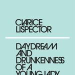 Clarice Lispector Daydream and Drunkenness of a Young Lady
