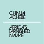 Chinua Achebe Africa's Tarnished Name