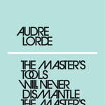 Audre Lorde The Master's Tools Will Never Dismantle the Master's House