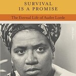 Alexis Pauline Gumbs Survival is a promise: The eternal life of Audre Lorde
