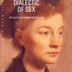 Shulamith Firestone The Dialectic of Sex : The Case for Feminist Revolution