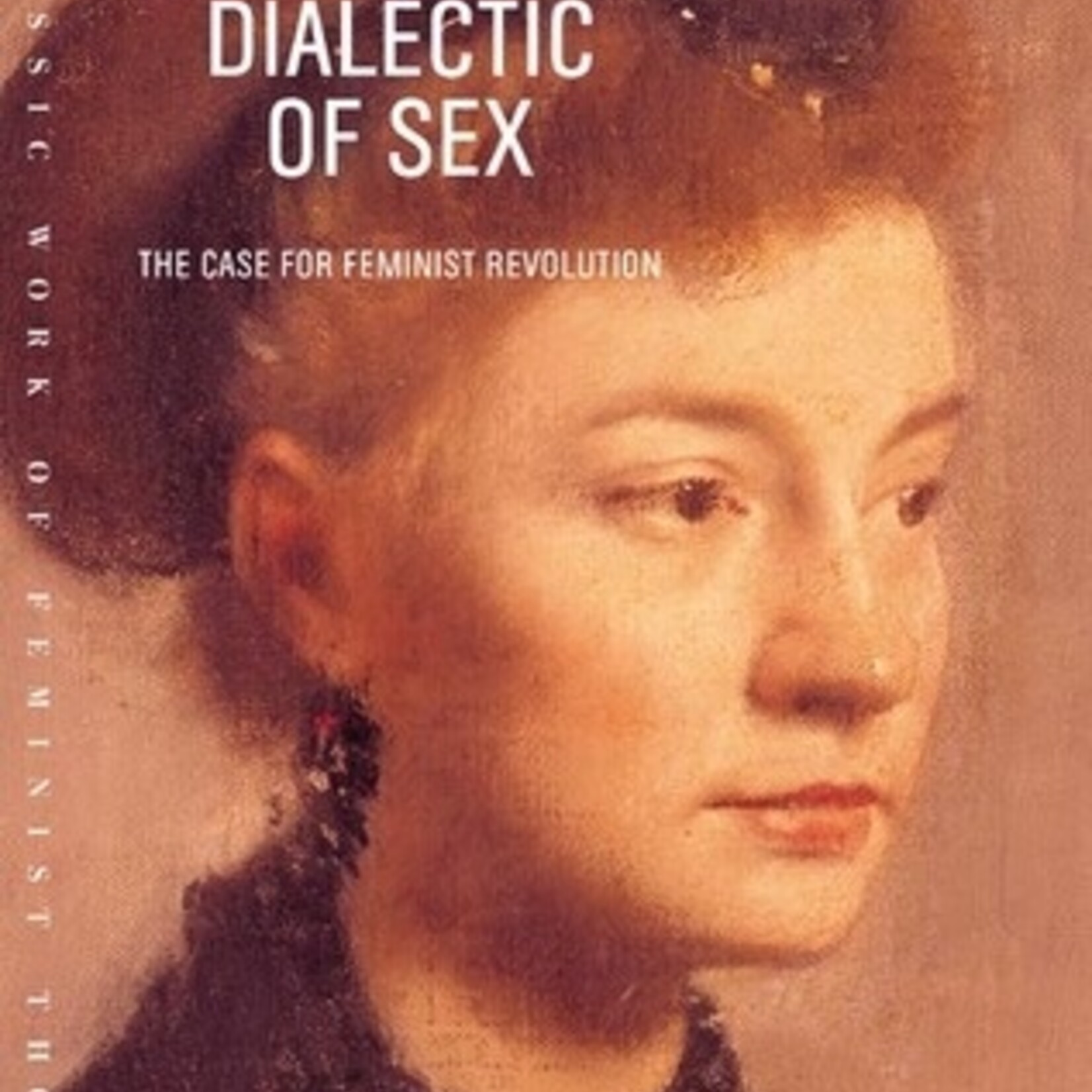 Shulamith Firestone The Dialectic of Sex : The Case for Feminist Revolution