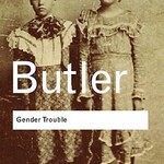 Judith Butler Gender Trouble : Feminism and the Subversion of Identity