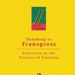bell hooks Teaching to Transgress : Education as the Practice of Freedom