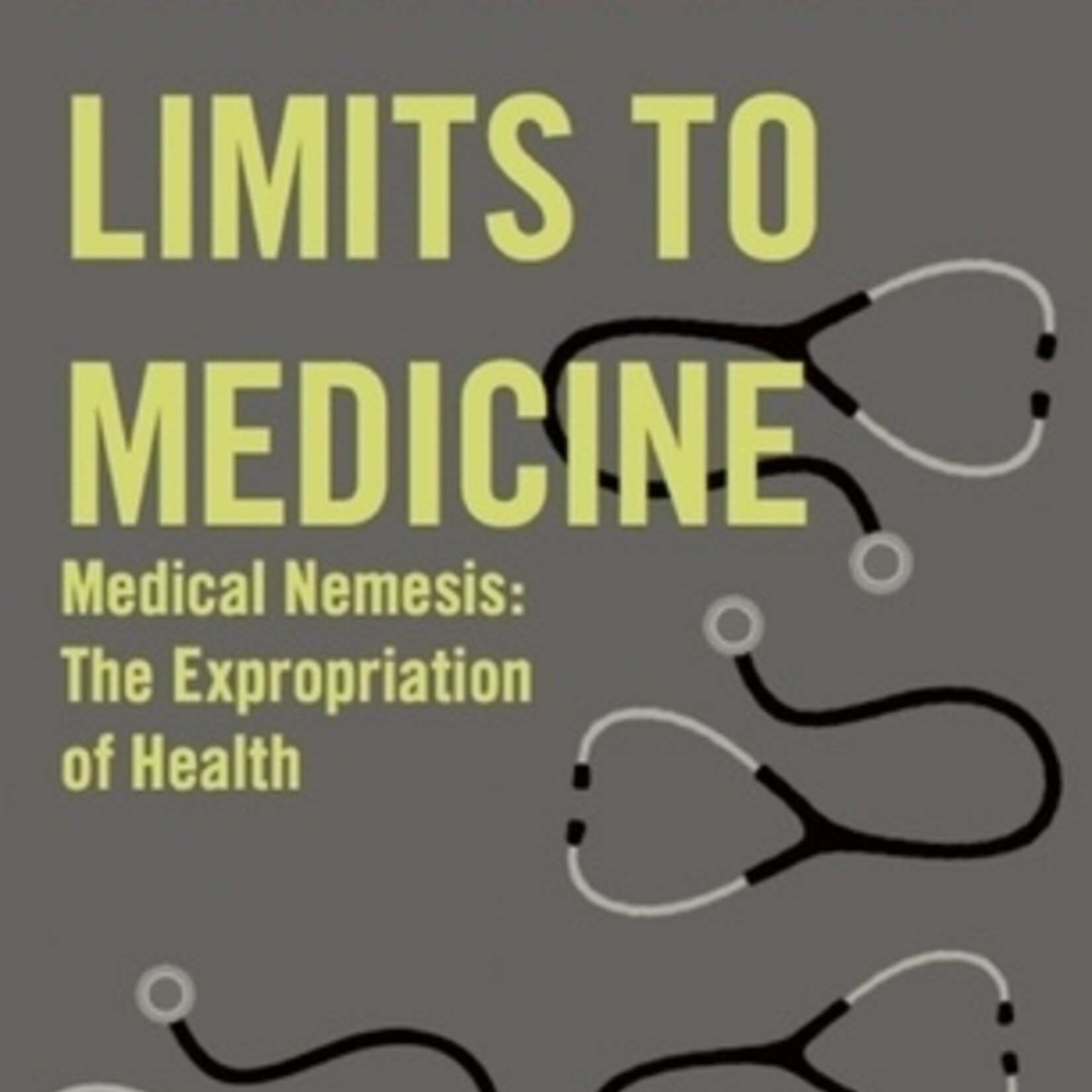 Ivan Illich Limits to Medicine : Medical Nemesis - The Expropriation of Health