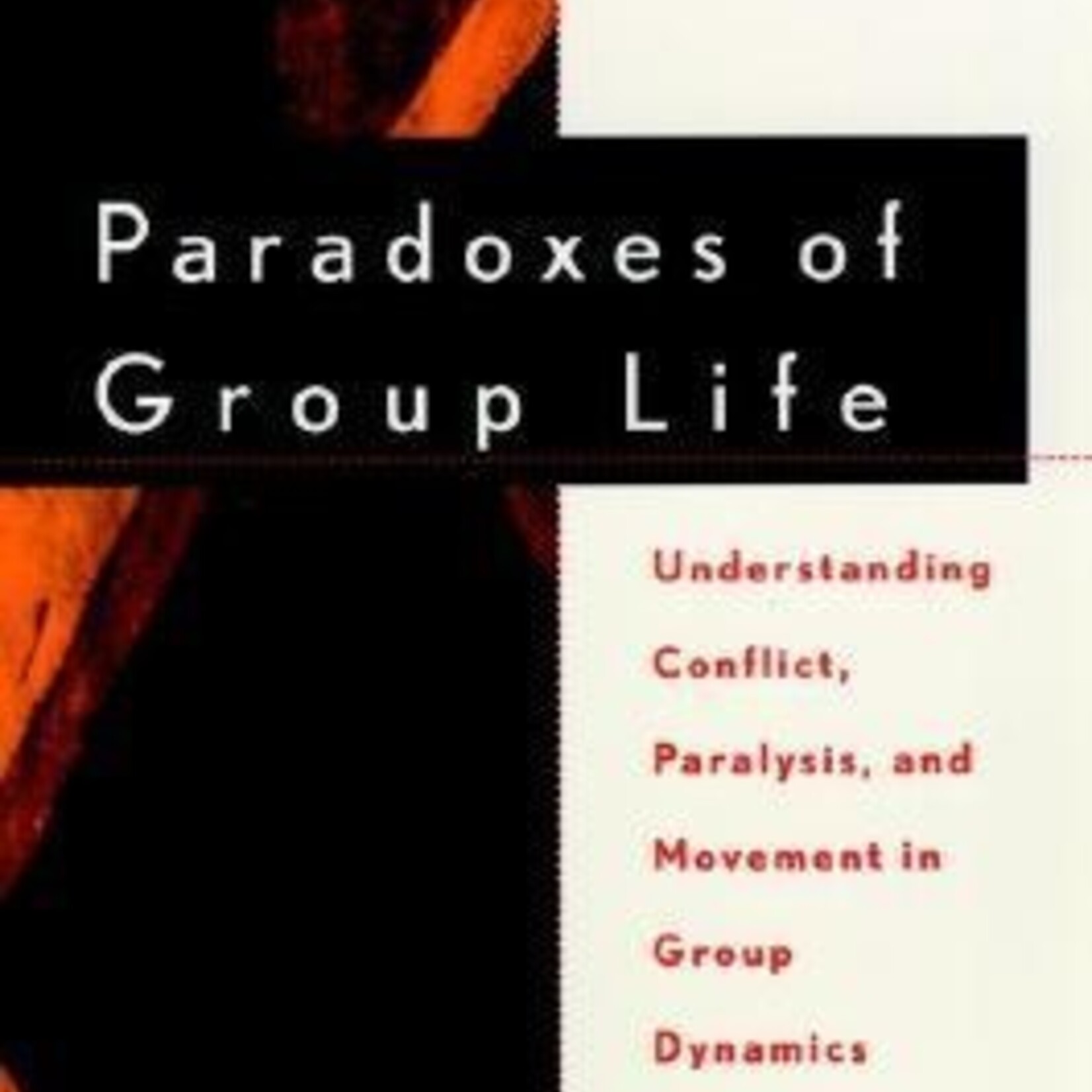 Kenwyn K. Smith Paradoxes of Group Life : Understanding Conflict, Paralysis, and Movement in Group Dynamics