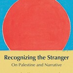 Isabella Hammad Recognizing the Stranger : On Palestine and Narrative