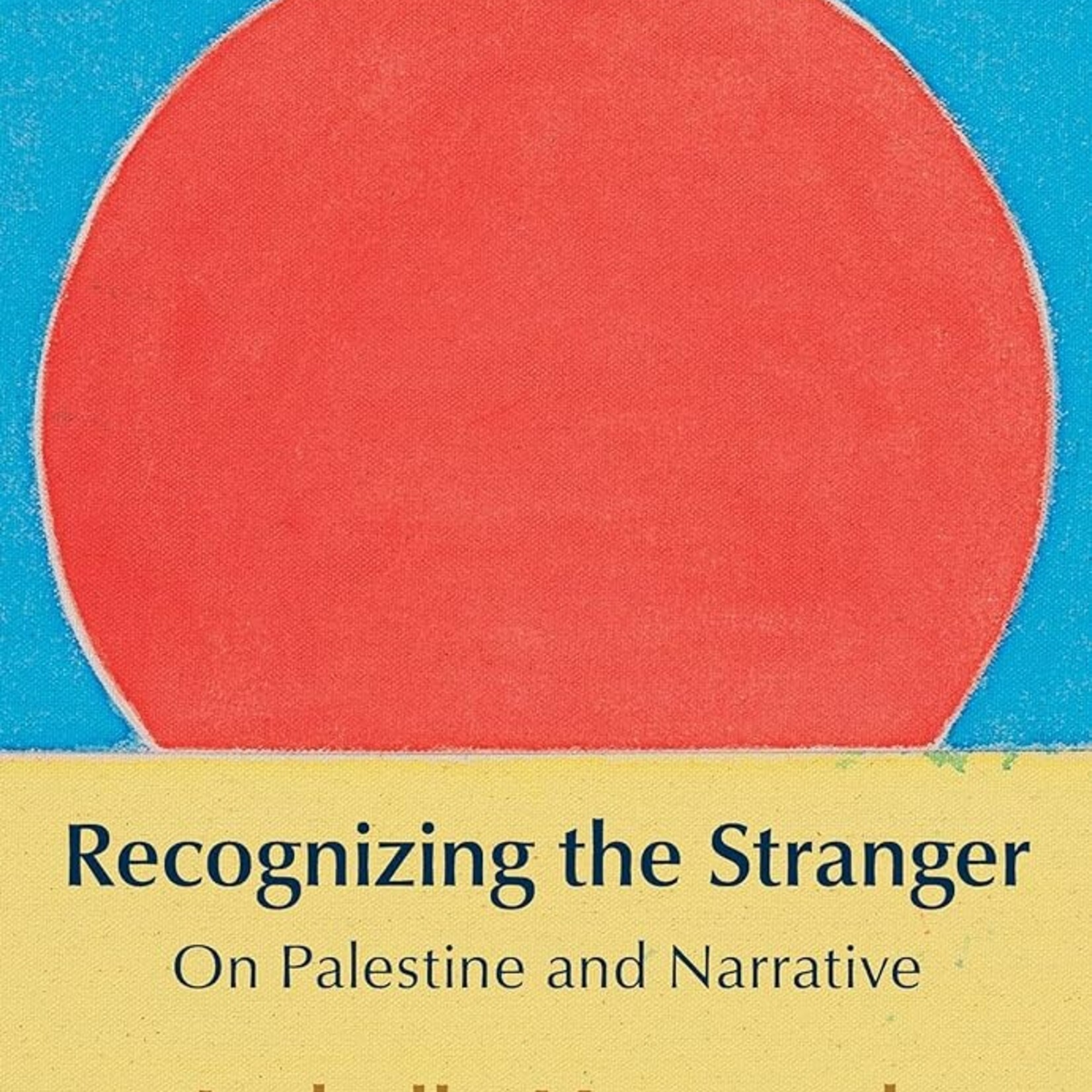 Isabella Hammad Recognizing the Stranger : On Palestine and Narrative