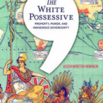 Aileen Moreton-Robinson The White Possessive : Property, Power, and Indigenous Sovereignty