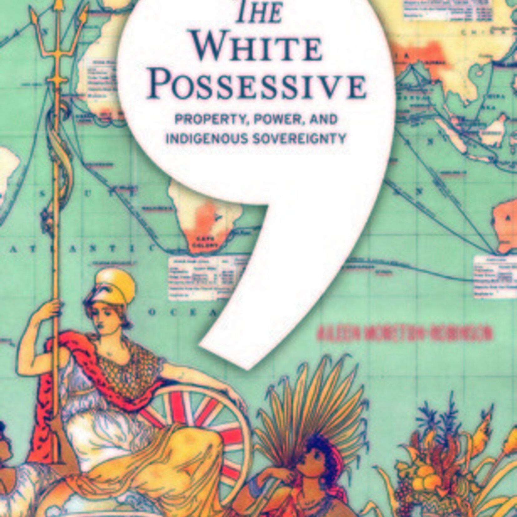 Aileen Moreton-Robinson The White Possessive : Property, Power, and Indigenous Sovereignty