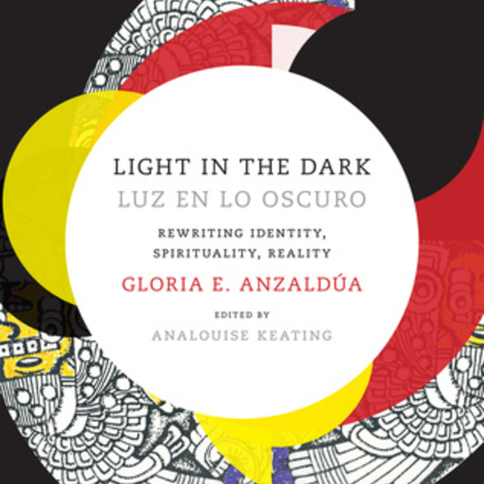 Gloria E. Anzaldúa B - Light in the Dark/Luz en lo Oscuro : Rewriting Identity, Spirituality, Reality