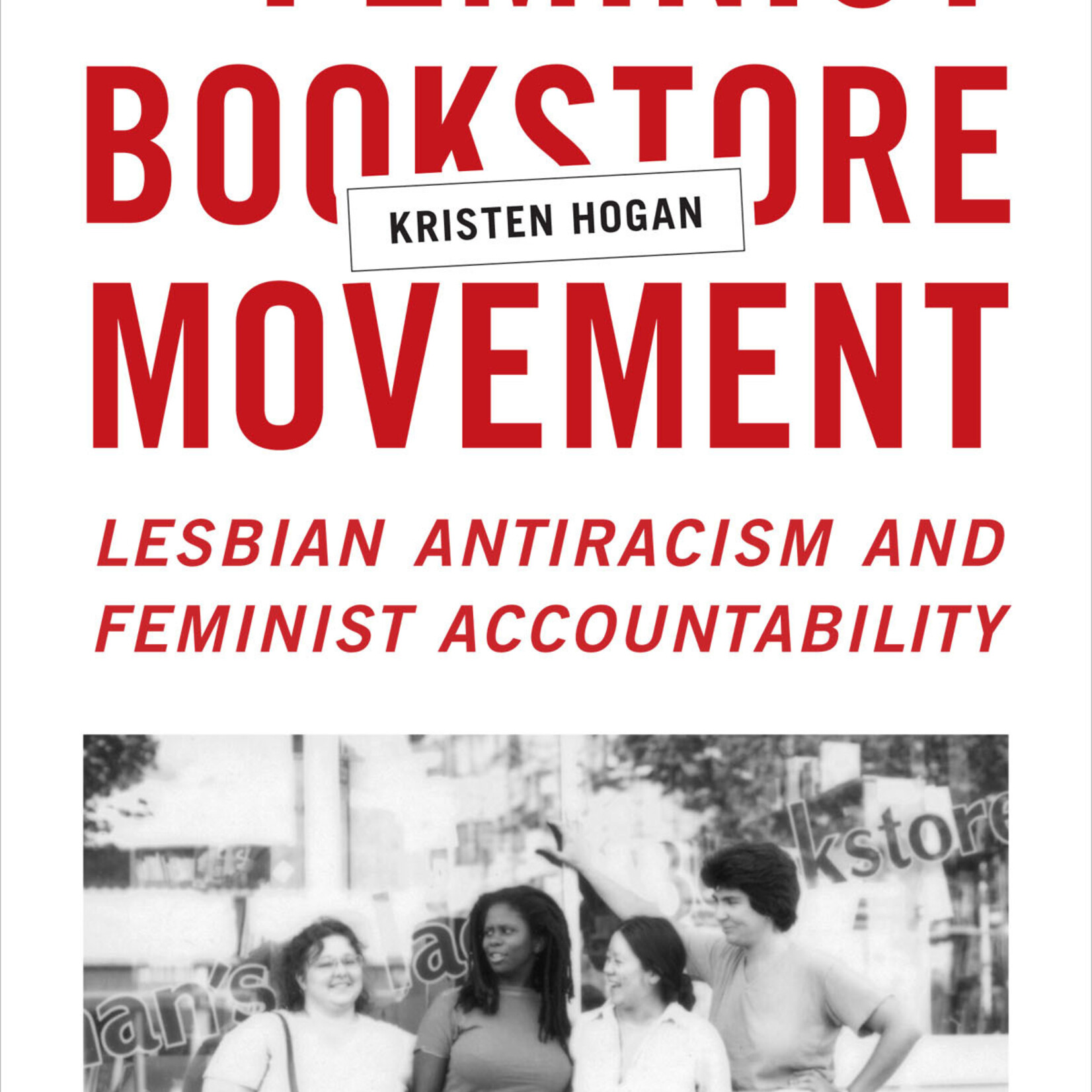 Kristen Hogan The Feminist Bookstore Movement : Lesbian Antiracism and Feminist Accountability