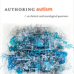 Melanie Yergeau Authoring Autism : On Rhetoric and Neurological Queerness
