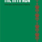 Rachel Dedman Stitching the Intifada : Embroidery and Resistance in Palestine