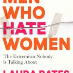 Laura Bates Men Who Hate Women : From incels to pickup artists, the truth about extreme misogyny and how it affects us all