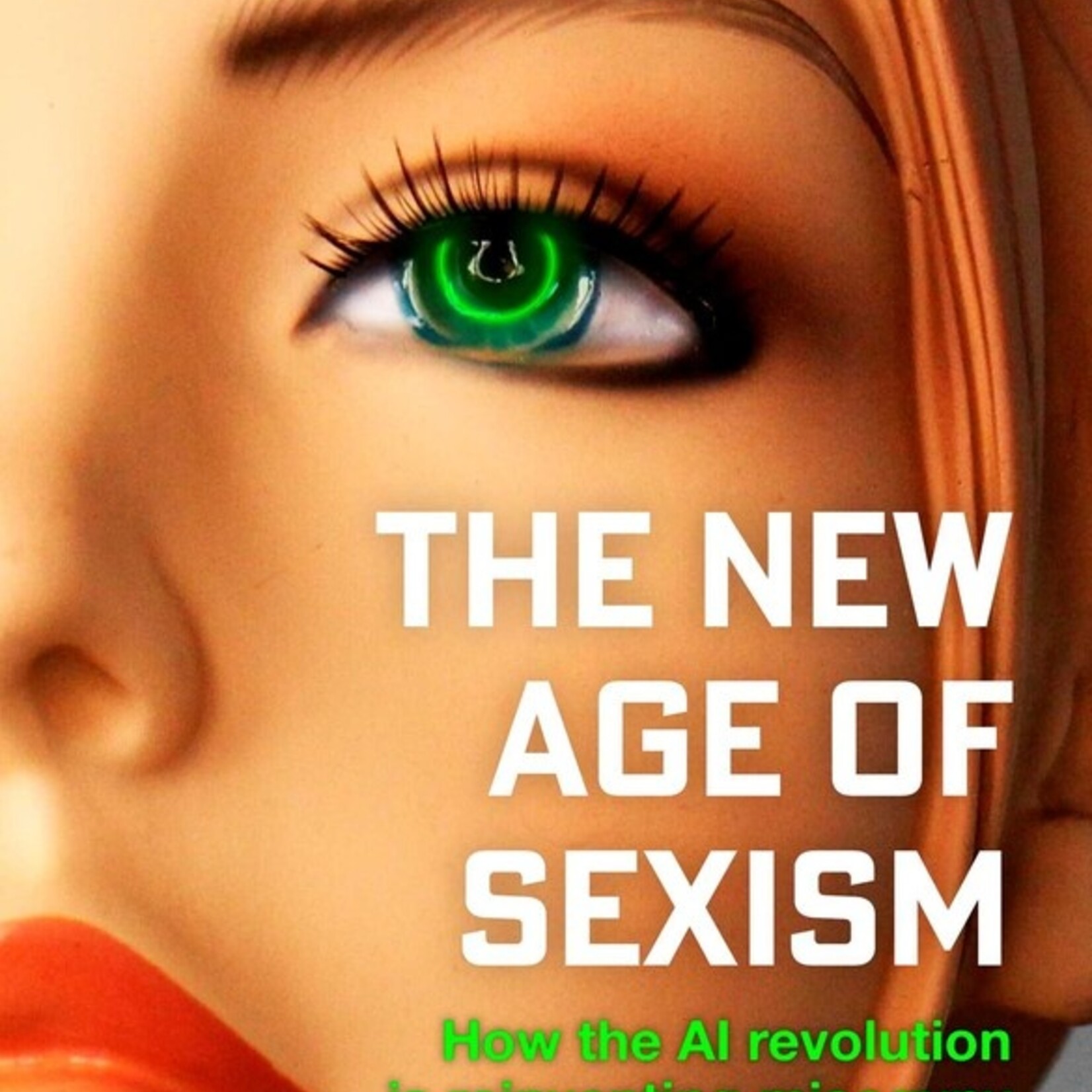 Laura Bates The New Age of Sexism : How the AI Revolution is Reinventing Misogyny