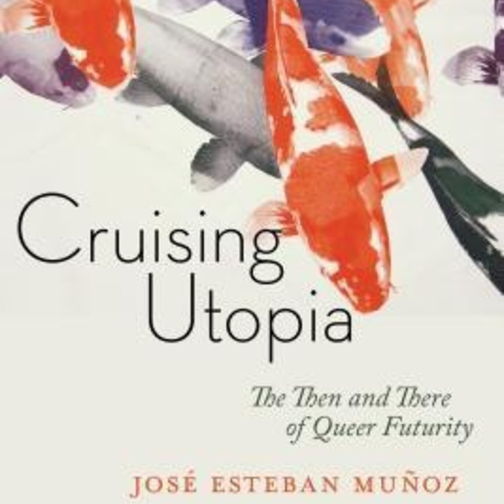 José Esteban Muñoz B - Cruising Utopia, 10th Anniversary Edition : The Then and There of Queer Futurity