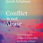 Sarah Schulman Conflict Is Not Abuse : Overstating Harm, Community Responsibility and the Duty of Repair