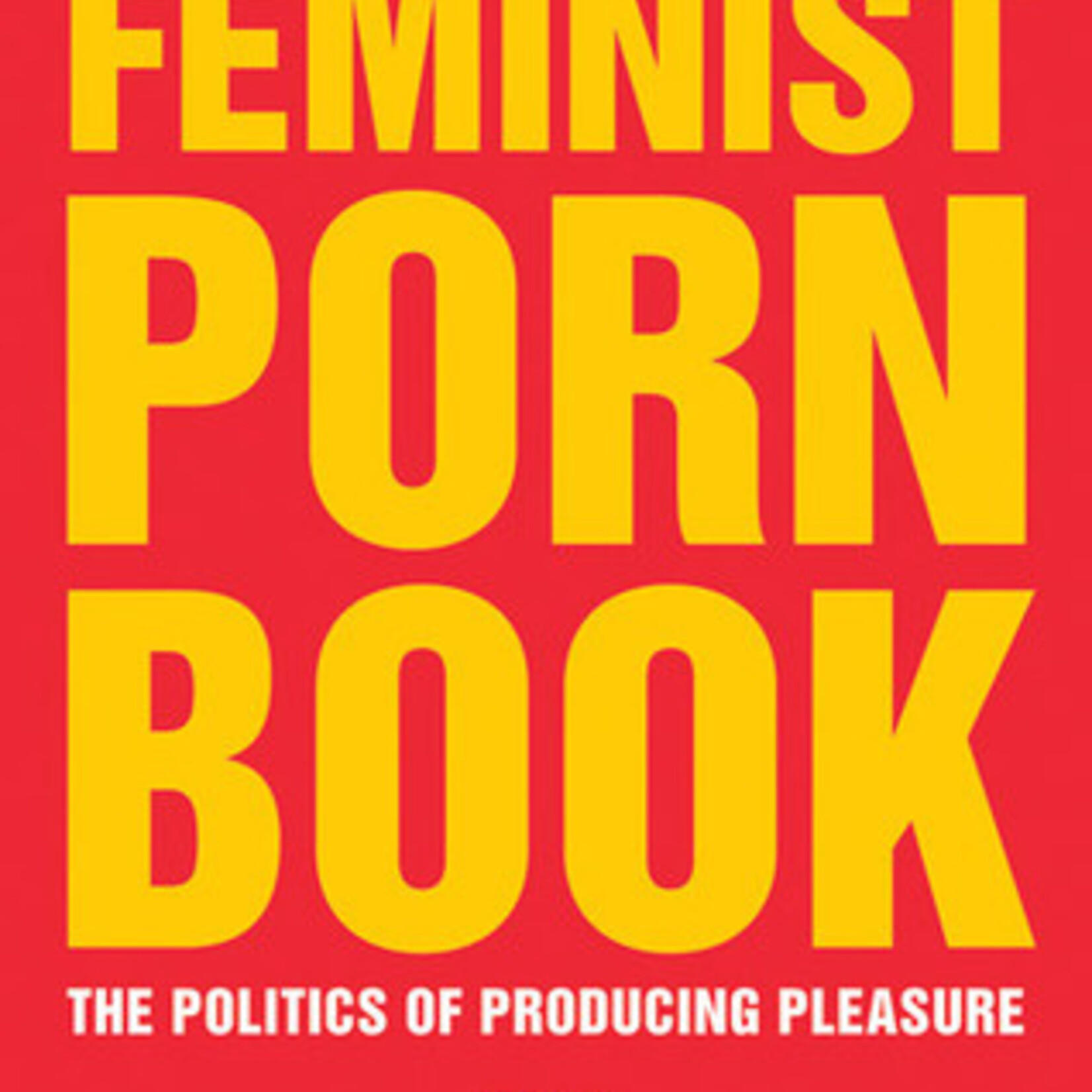 Tristan Taormino, Mireille Miller-Young The Feminist Porn Book : The Politics of Producing Pleasure