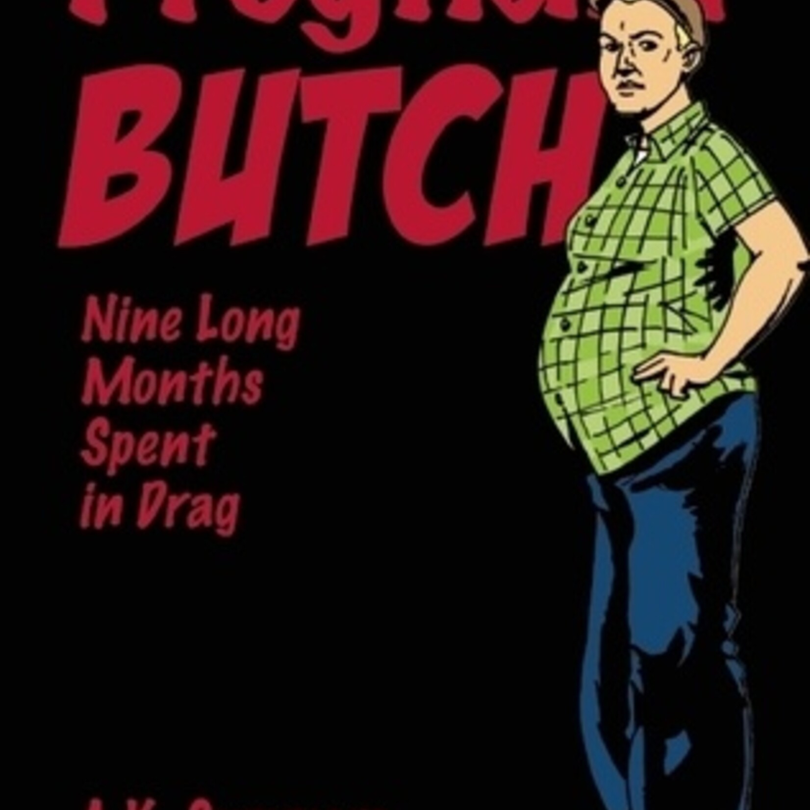 A.K. Summers Pregnant Butch : Nine Long Months Spent in Drag